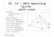 Understanding Operating Systems 1 Ch. 14 : UNIX Operating System with Linux History –UNIX System V –Linux Design Goals Memory Management Processor Management
