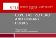 EXPL 145: ZOTERO AND LIBRARY BOOKS Holly Hendrigan Liaison Librarian, Explorations