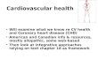 Cardiovascular health Will examine what we know re CV health and Coronary heart disease (CHD) American and Canadian info & resources, mostly allopathic,