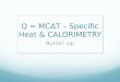 Q = MCΔT – Specific Heat & CALORIMETRY Burnin’ Up