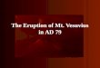 The Eruption of Mt. Vesuvius in AD 79. Why Vesuvius?  Mt. Vesuvius lies on a fault, a break in the earth’s crust between the African crustal plate and