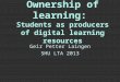 Ownership of learning: Students as producers of digital learning resources Geir Petter Laingen SHU LTA 2013