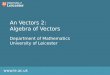 Www.le.ac.uk An Vectors 2: Algebra of Vectors Department of Mathematics University of Leicester