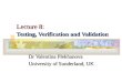 Lecture 8: Testing, Verification and Validation Dr Valentina Plekhanova University of Sunderland, UK