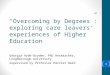 “Overcoming by Degrees”: exploring care leavers’ experiences of Higher Education Georgia Hyde-Dryden, PhD Researcher, Loughborough University Supervised