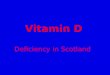 Vitamin D Deficiency in Scotland. We must inform the Public! 80% Vitamin D deficient of Scottish Population Many diseases linked to low vitamin D Rickets