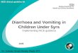 Diarrhoea and Vomiting in Children Under 5yrs Implementing NICE guidance 2009 NICE clinical guideline 84 Dr. Jatinder Singh Jheeta, Paeds ST2