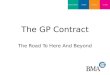 The GP Contract The Road To Here And Beyond. Why the GMS contract had to change Red Book was ‘John Wayne’ contract without boundaries OOH responsibility