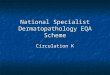 National Specialist Dermatopathology EQA Scheme Circulation K
