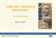 April 2003 ONLINE SERVICE DELIVERY Presentation. 2 What is Online Service Delivery? Vision The current vision of the Online Service Delivery program is