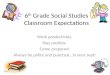 6 th Grade Social Studies Classroom Expectations Work productively. Stay positive. Come prepared. Always be polite and punctual…in your seat!