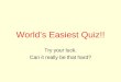 World’s Easiest Quiz!! Try your luck. Can it really be that hard?