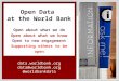 Data.worldbank.org data@worldbank.org @worldbankdata Open Data at the World Bank Open about what we do Open about what we know Open to new engagement Supporting