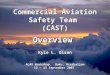 Commercial Aviation Safety Team (CAST) Overview Kyle L. Olsen ALAR Workshop, Baku, Azerbaijan 12 – 13 September 2007