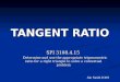 TANGENT RATIO SPI 3108.4.15 SPI 3108.4.15 Determine and use the appropriate trigonometric ratio for a right triangle to solve a contextual problem Determine