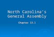 North Carolina’s General Assembly Chapter 13.1. What is the structure of NC Government  Three Branches with separation of powers  The Legislative Branch