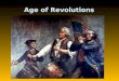 Age of Revolutions. Overview In the late 1700s and early 1800s revolutions shook Europe and the Americas. Inspired by Enlightenment ideals Britain’s 13