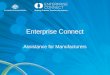 Enterprise Connect Assistance for Manufacturers. Enterprise Connect $50 Million a year Australian Government initiative Developed to provide practical