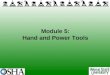 Module 5: Hand and Power Tools. Overview of Module 5 Types of Hand and Power Tools Hazards Injury/Illness Prevention Summary