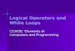 Logical Operators and While Loops CS303E: Elements of Computers and Programming