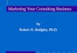 Marketing Your Consulting Business by Robert H. Badgley, Ph.D