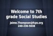 Welcome to 7th grade Social Studies Jaime.Thompson@fcps.org 240-236-5038