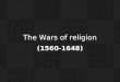 The Wars of religion (1560-1648). The Ambitions of Philip II… ~ keep Europe catholic… The revolt of Netherlands… ~ the revolt…the response… The Crusade