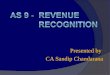 Presented by CA Sandip Chandarana 1. OBJECTIVES  Recognition of revenue in the statement of profit and loss account arising in the ordinary course of