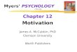 Myers’ PSYCHOLOGY (7th Ed) Chapter 12 Motivation James A. McCubbin, PhD Clemson University Worth Publishers
