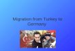 Migration from Turkey to Germany. Why Germany needed migration? After 2 nd World War – Germany had a labour shortage – for factories e.g Volkswagen, BMW,