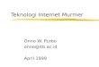Teknologi Internet Murmer Onno W. Purbo onno@itb.ac.id April 1999