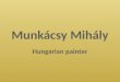 Munkácsy in Europe  Munkács, 20 February, 1844