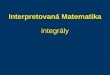 Interpretovaná Matematika integrály. Integrály - motivace 12 8 4 0 0 5 10 15