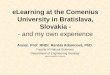 ELearning at the Comenius University in Bratislava, Slovakia - - and my own experience Assoc. Prof. RNDr. Renáta Adamcová, PhD. Faculty of Natural Sciences