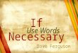 If Necessary Use Words Dave Ferguson. What is the purpose of our church? What about Evangelism? What Does Christ Want?