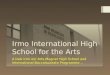 Irmo International High School for the Arts A look into our Arts Magnet High School and International Baccalaureate Programme…