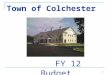 1 Town of Colchester FY 12 Budget. 2 Current Financial Challenges Vermont and the nation are coming out of a recession Expenses rarely go down