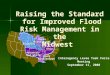 Raising the Standard for Improved Flood Risk Management in the Midwest Raising the Standard for Improved Flood Risk Management in the Midwest Interagency