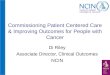 Commissioning Patient Centered Care & Improving Outcomes for People with Cancer Di Riley Associate Director, Clinical Outcomes NCIN