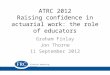 ATRC 2012 Raising confidence in actuarial work: the role of educators Graham Finlay Jon Thorne 11 September 2012 Financial Reporting Council