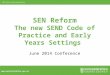 Www.worcestershire.gov.uk SEN Reform The new SEND Code of Practice and Early Years Settings June 2014 Conference SEN Reform Worcestershire