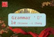 Grammar ‘ 了 ’ le Chinese --L Cheng. Verb 了 1.perfective aspect 了, or completed action 了 2.It marks the completeness of an action; 3.Position : after verb