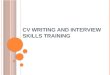 CV WRITING AND I NTERVIEW SKILLS TRAINING. The key to finding you a new job…