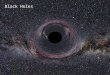 Black Holes. Underlying principles of General Relativity The Equivalence Principle No difference between a steady acceleration and a gravitational field