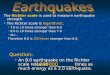 The Richter scale is used to measure earthquake strength. The Richter scale is logarithmic. The Richter scale is logarithmic.  7.0 is 10 times stronger