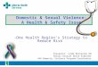 Domestic & Sexual Violence: A Health & Safety Issue -One Health Region’s Strategy to Reduce Risk Presenter: Linda McCracken RN Sexual Assault Nurse Examiner