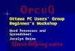 Ottawa PC Users’ Group Beginner’s Workshop Word Processor and Spreadsheet Jocelyn Doire