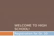 WELCOME TO HIGH SCHOOL! Registration for Gr. 10. You Should Have:  Registration booklet  Registration Form  Pen or pencil