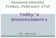 W1 BR 3124 Announcements Friday, February 21st Today’s Announcements