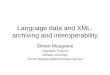 Language data and XML: archiving and interoperability Simon Musgrave Linguistics Program Monash University (Simon.Musgrave@arts.monash.edu.au)